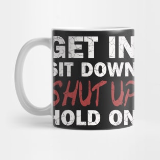 Get In Sit Down Shut Up Hold On Mug